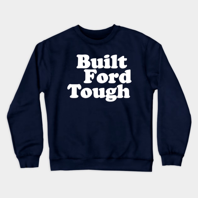 BUILT FORD TOUGH Crewneck Sweatshirt by TheCosmicTradingPost